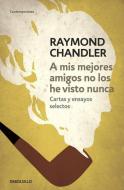 A mis mejores amigos no los he visto nunca : cartas y ensayos selectos di Raymond Chandler edito da Debolsillo