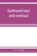 Earthwork haul and overhaul, including economic distribution di J. C. L. Fish edito da Alpha Editions