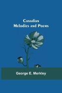 Canadian Melodies and Poems di George E. Merkley edito da Alpha Editions