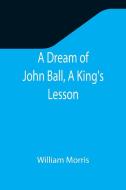 A Dream of John Ball, A King's Lesson di William Morris edito da Alpha Editions