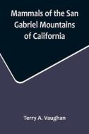 Mammals of the San Gabriel Mountains of California di Terry A. Vaughan edito da Alpha Editions