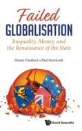Failed Globalization. Inequality, Money, and the Renaissance of the State di Heiner Flassbeck, Paul Steinhardt edito da WORLD SCIENTIFIC PUB CO INC