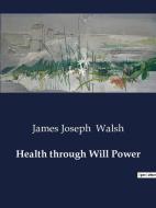 Health through Will Power di James Joseph Walsh edito da Culturea