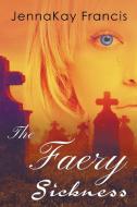 The Faery Sickness di Jennakay Francis edito da Writers Exchange E-Publishing