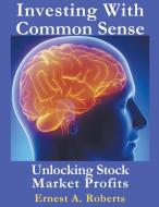 Investing With Common Sense di Ernest A. Roberts edito da Joel Thesia Agbasi