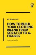 How To Build Your Clothing Brand From Scratch To 6-Figures
