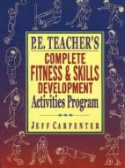 P.E. Teacher's Complete Fitness and Skills Development Activities Program di Jeff Carpenter edito da Parker Publishing Company