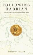Following Hadrian: A Second-Century Journey Through the Roman Empire di Elizabeth Speller edito da OXFORD UNIV PR