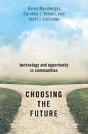 Choosing the Future: Technology and Opportunity in Communities di Karen Mossberger, Caroline J. Tolbert, Scott J. Lacombe edito da OXFORD UNIV PR