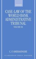 Case-Law of the World Bank Administrative Tribunal: An Analytical Digest Volume III di C. F. Amerasinghe edito da OXFORD UNIV PR