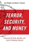 Terror, Security, and Money di John E. Mueller, Mark Stewart edito da Oxford University Press Inc