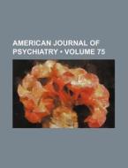 American Journal Of Psychiatry (volume 75) di Books Group edito da General Books Llc