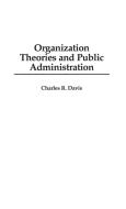 Organization Theories and Public Administration di Charles Davis edito da Praeger