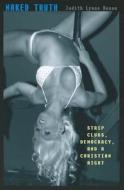 Naked Truth: Strip Clubs, Democracy, and a Christian Right di Judith Lynne Hanna edito da UNIV OF TEXAS PR