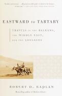 Eastward to Tartary: Travels in the Balkans, the Middle East, and the Caucasus di Robert D. Kaplan edito da VINTAGE