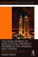 The Development of Intellectual Property Regimes in the Arabian Gulf States di David Price, Alhanoof AlDebasi edito da Taylor & Francis Ltd