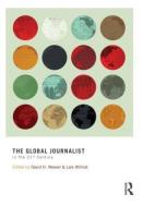 The Global Journalist in the 21st Century di David H. Weaver edito da Routledge