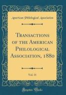Transactions of the American Philological Association, 1880, Vol. 11 (Classic Reprint) di American Philological Association edito da Forgotten Books