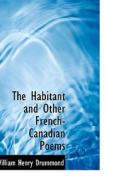 The Habitant And Other French-canadian Poems di William Henry Drummond edito da Bibliolife