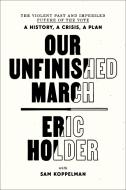 Our Unfinished March: The Violent Past and Imperiled Future of the Vote-A History, a Crisis, a Plan di Eric Holder, Sam Koppelman edito da ONE WORLD