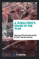 A Subaltern's Share in the War di George Weston Devenish, Mrs. Horace Porter edito da Trieste Publishing