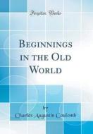 Beginnings in the Old World (Classic Reprint) di Charles Augustin Coulomb edito da Forgotten Books