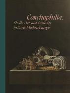 Conchophilia di Marisa Anne Bass, Anne Goldgar, Hanneke Grootenboer, Claudia Swan edito da Princeton University Press