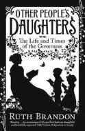 Other People's Daughters: The Life and Times of the Governess di Ruth Brandon edito da Phoenix