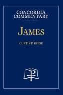 James - Concordia Commentary di Curtis Giese edito da Concordia Publishing House