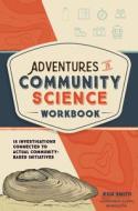 Adventures in Community Science Workbook: 14 Investigations Connected to Actual Community-Based Initiatives di Ron Smith edito da SCHIFFER KIDS