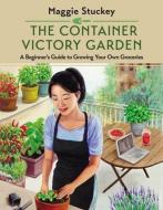 The Container Victory Garden: A Beginner's Guide to Growing Your Own Groceries di Maggie Stuckey edito da HARPER HORIZON
