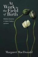 At Work in the Field of Birth di Margaret E. MacDonald edito da Vanderbilt University Press