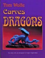 Tom Wolfe Carves Dragons di Tom Wolfe edito da Schiffer Publishing Ltd