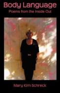 Body Language: Poems from the Inside Out di Mary Kim Schreck edito da Tigress Press