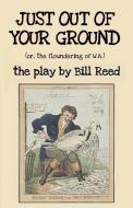Just Out of Your Ground: or, The Floundering of W.A. di Bill Reed edito da LIGHTNING SOURCE INC