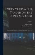 Forty Years a fur Trader on the Upper Missouri; the Personal Narrative of Charles Larpenteur, 1833-1872; Volume 1 di Elliott Coues, Charles Larpenteur edito da LEGARE STREET PR