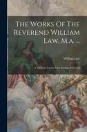 The Works Of The Reverend William Law, M.a. ...: A Practical Treatise On Christian Perfection di William Law edito da LEGARE STREET PR