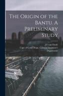 The Origin of the Bantu. A Preliminary Study di J. F. Van Oordt edito da LEGARE STREET PR