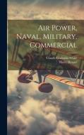 Air Power, Naval, Military, Commercial di Claude Grahame-White, Harry Harper edito da LEGARE STREET PR