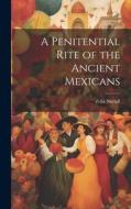 A Penitential Rite of the Ancient Mexicans di Zelia Nuttall edito da LEGARE STREET PR