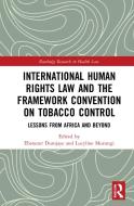 International Human Rights Law And The Framework Convention On Tobacco Control edito da Taylor & Francis Ltd