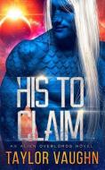 His to Claim: A Sci-Fi Alien Romance di Eve Vaughn, Theodora Taylor, Taylor Vaughn edito da INDEPENDENTLY PUBLISHED
