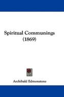 Spiritual Communings (1869) di Archibald Edmonstone edito da Kessinger Publishing