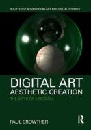 Digital Art, Aesthetic Creation di Paul (Alma Mater Europaea - Institutum Studiorum Humanitatis) Crowther edito da Taylor & Francis Ltd
