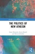 The Politics of New Atheism di Stuart McAnulla, Steven (University of Warwick Kettell, Marcus Schulzke edito da Taylor & Francis Ltd