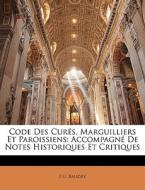 Code Des CurÃ¯Â¿Â½s, Marguilliers Et Paroissiens: AccompagnÃ¯Â¿Â½ De Notes Historiques Et Critiques di J. U. Baudry edito da Nabu Press