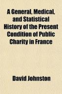 A General, Medical, And Statistical Hist di David Johnston edito da General Books