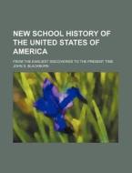 New School History of the United States of America; From the Earliest Discoveries to the Present Time di John S. Blackburn edito da Rarebooksclub.com
