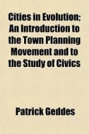 Cities In Evolution; An Introduction To di Patrick Geddes edito da General Books