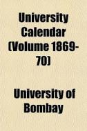 University Calendar Volume 1869-70 di University Of Bombay edito da General Books